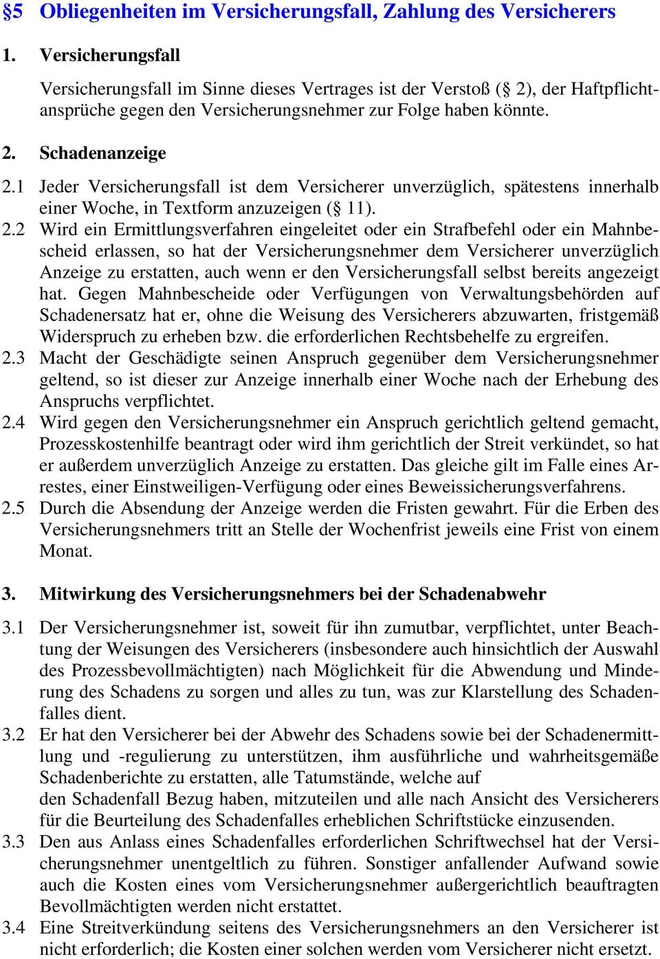 1 Jeder Versicherungsfall ist dem Versicherer unverzüglich, spätestens innerhalb einer Woche, in Textform anzuzeigen ( 11). 2.