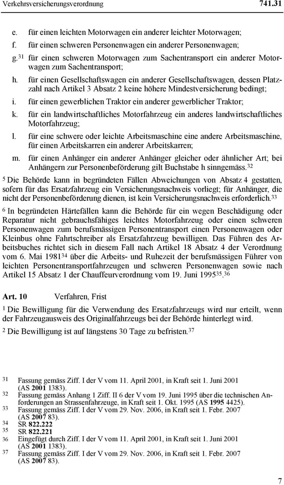 für einen Gesellschaftswagen ein anderer Gesellschaftswagen, dessen Platzzahl nach Artikel 3 Absatz 2 keine höhere Mindestversicherung bedingt; i.