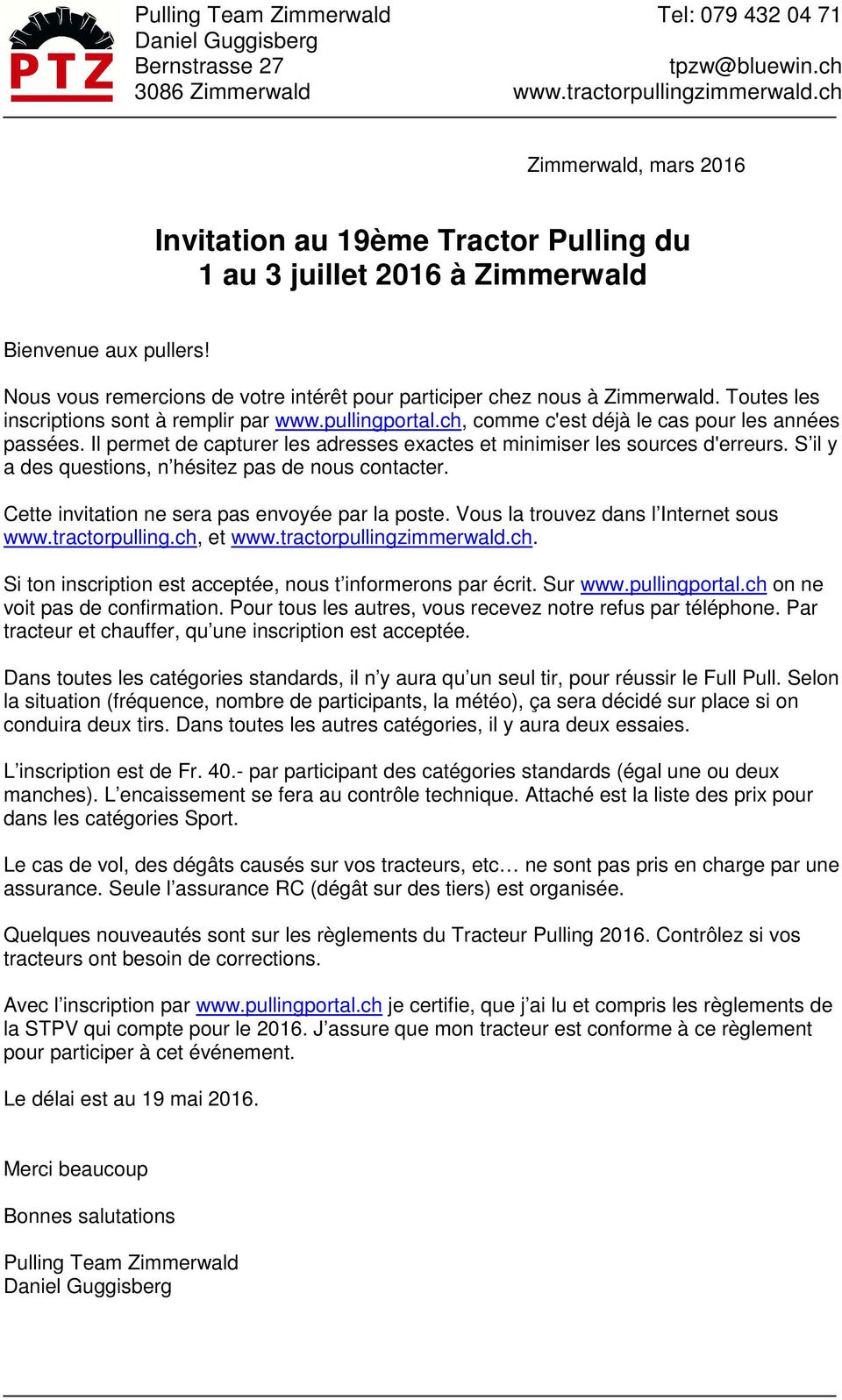 S il y a des questions, n hésitez pas de nous contacter. Cette invitation ne sera pas envoyée par la poste. Vous la trouvez dans l Internet sous www.tractorpulling.ch, et www.tractorpullingzimmerwald.