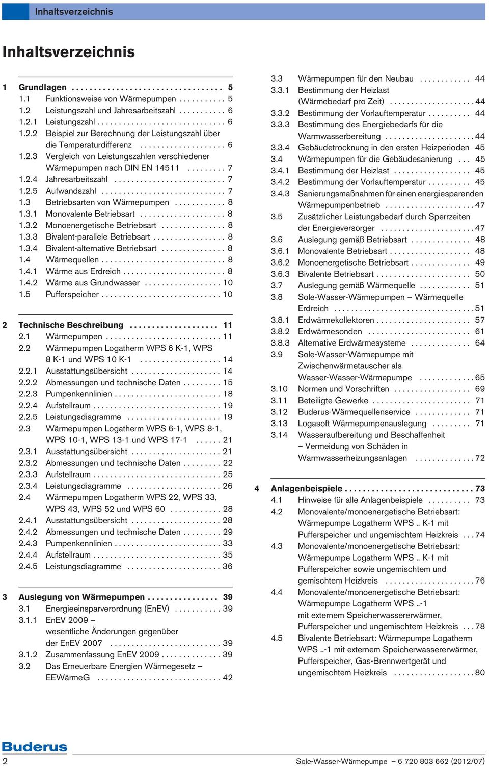 ........ 7.. Jahresarbeitszahl.......................... 7.. Aufwandszahl............................. 7. Betriebsarten von Wärmepumpen............ 8.. Monovalente Betriebsart.................... 8.. Monoenergetische Betriebsart.