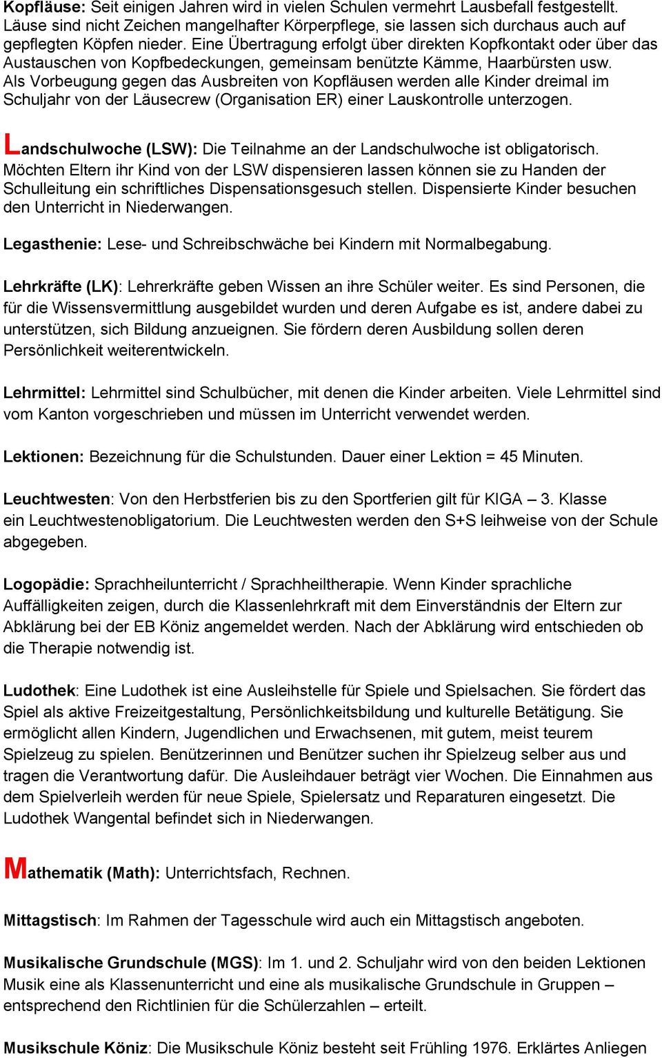 Als Vorbeugung gegen das Ausbreiten von Kopfläusen werden alle Kinder dreimal im Schuljahr von der Läusecrew (Organisation ER) einer Lauskontrolle unterzogen.