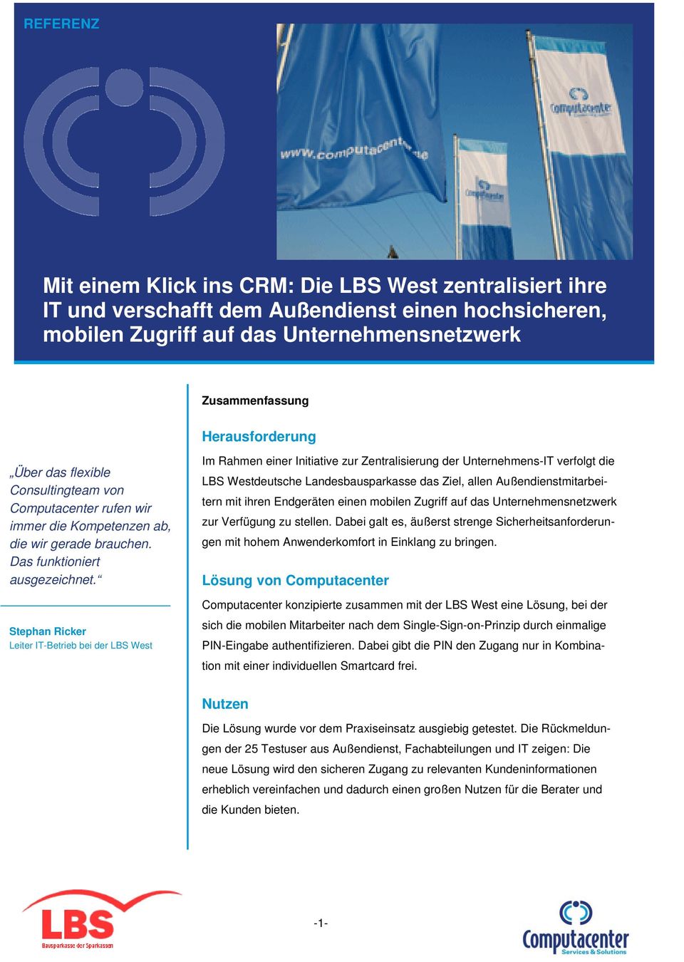 Stephan Ricker Leiter IT-Betrieb bei der LBS West Im Rahmen einer Initiative zur Zentralisierung der Unternehmens-IT verfolgt die LBS Westdeutsche Landesbausparkasse das Ziel, allen