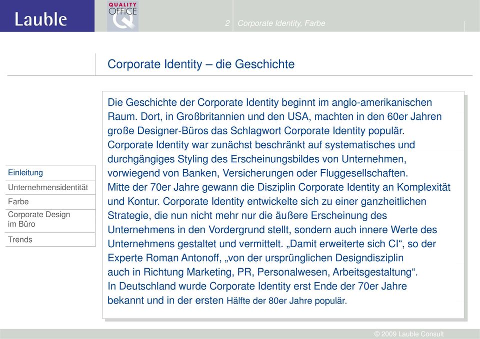 Corporate Identity war zunächst beschränkt auf systematisches und durchgängiges Styling des Erscheinungsbildes von Unternehmen, vorwiegend von Banken, Versicherungen oder Fluggesellschaften.