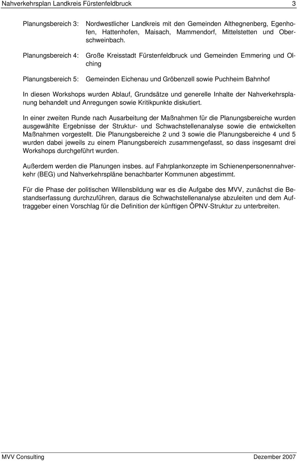 Planungsbereich 4: Große Kreisstadt Fürstenfeldbruck und Gemeinden Emmering und Olching Planungsbereich 5: Gemeinden Eichenau und Gröbenzell sowie Puchheim Bahnhof In diesen Workshops wurden Ablauf,