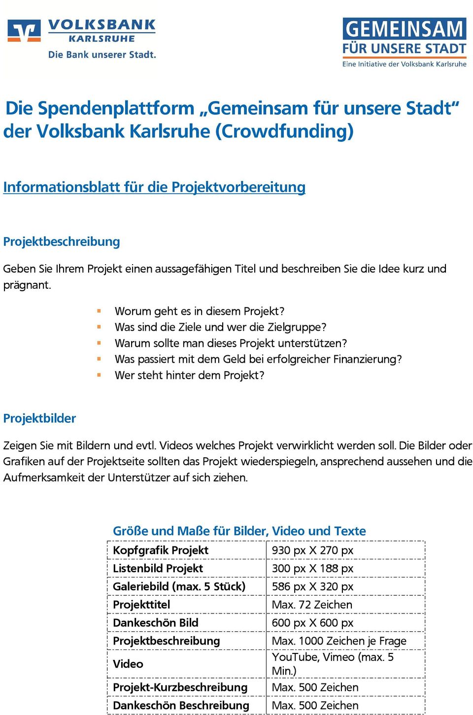 Was passiert mit dem Geld bei erfolgreicher Finanzierung? Wer steht hinter dem Projekt? Projektbilder Zeigen Sie mit Bildern und evtl. Videos welches Projekt verwirklicht werden soll.