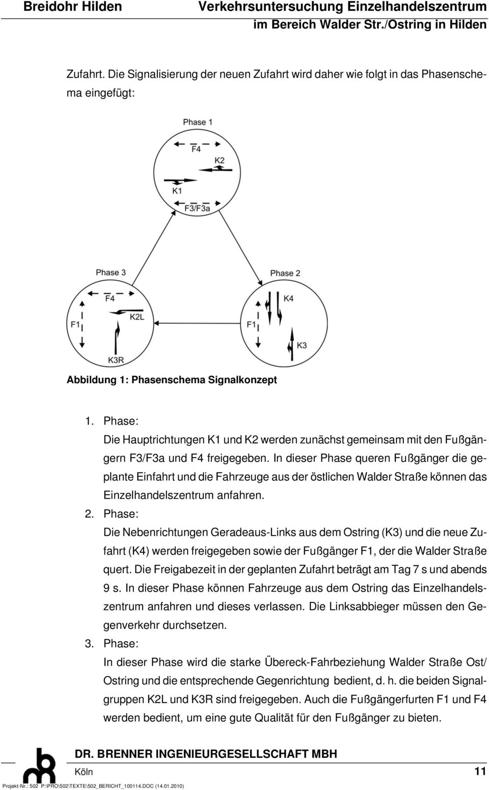 In dieser Phase queren Fußgänger die geplante Einfahrt und die Fahrzeuge aus der östlichen Walder Straße können das Einzelhandelszentrum anfahren. 2.