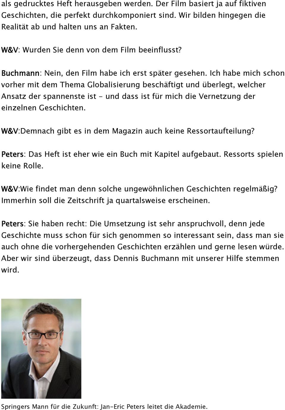 Ich habe mich schon vorher mit dem Thema Globalisierung beschäftigt und überlegt, welcher Ansatz der spannenste ist - und dass ist für mich die Vernetzung der einzelnen Geschichten.