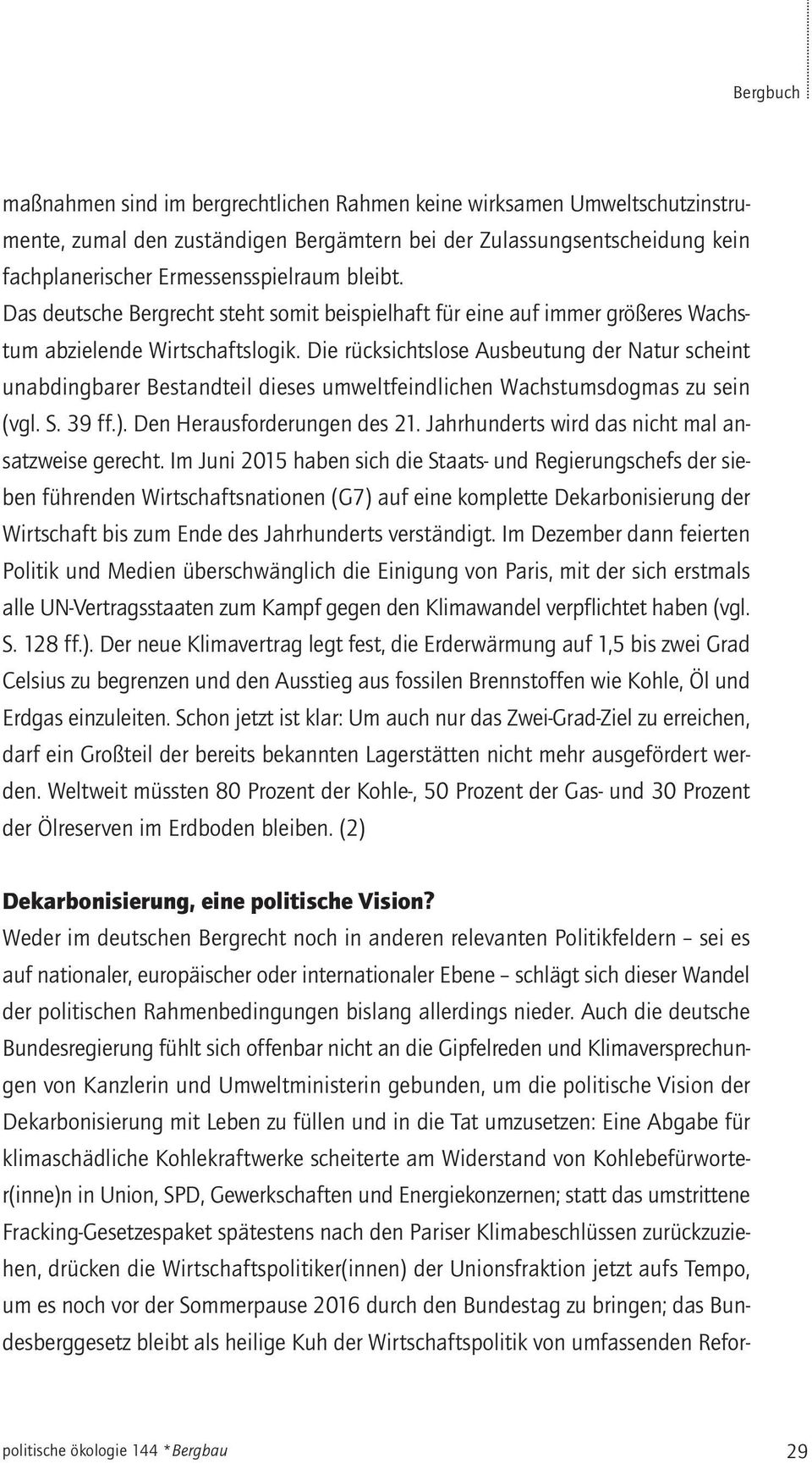 Die rücksichtslose Ausbeutung der Natur scheint unabdingbarer Bestandteil dieses umweltfeindlichen Wachstumsdogmas zu sein (vgl. S. 39 ff.). Den Herausforderungen des 21.