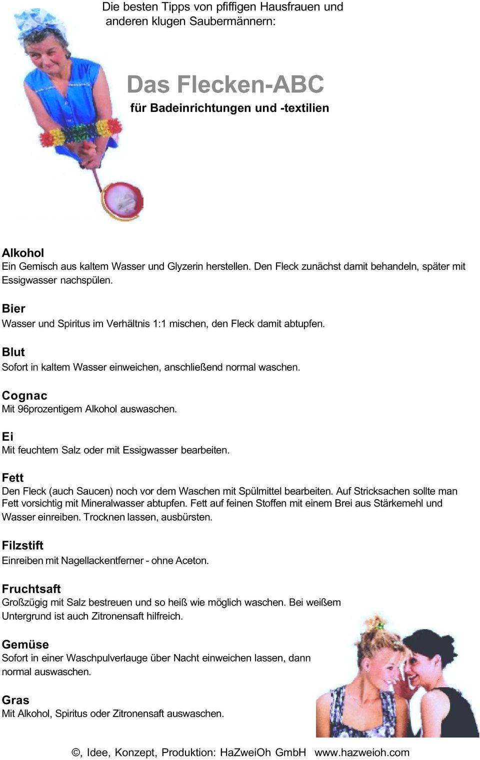 Blut Sofort in kaltem Wasser einweichen, anschließend normal waschen. Cognac Mit 96prozentigem Alkohol auswaschen. Ei Mit feuchtem Salz oder mit Essigwasser bearbeiten.