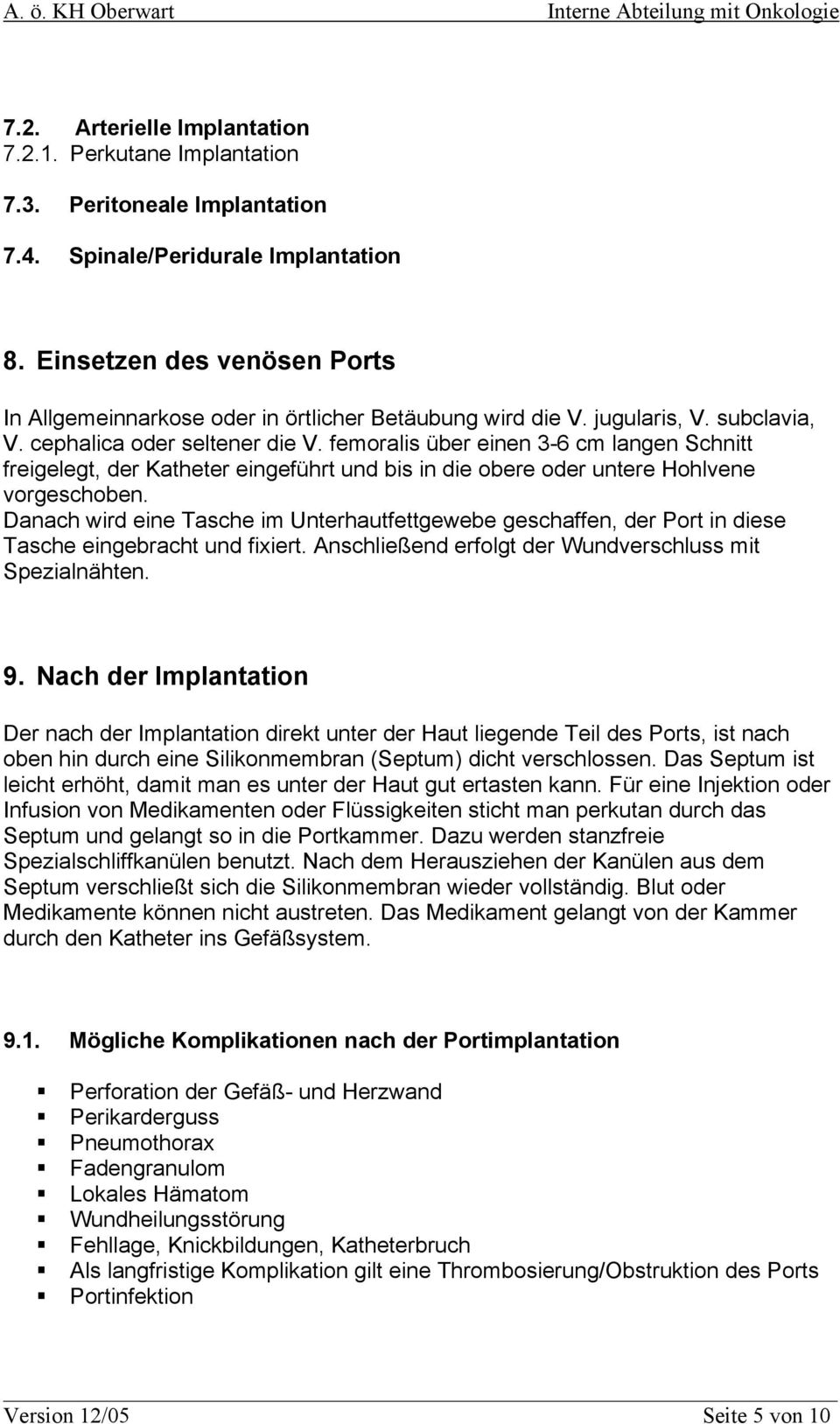 femoralis über einen 3-6 cm langen Schnitt freigelegt, der Katheter eingeführt und bis in die obere oder untere Hohlvene vorgeschoben.