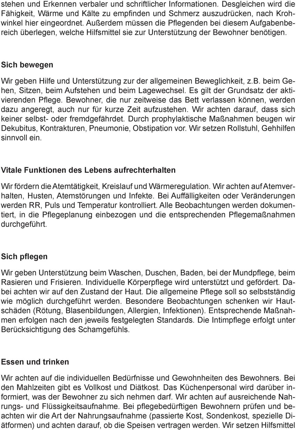 Sich bewegen Wir geben Hilfe und Unterstützung zur der allgemeinen Beweglichkeit, z.b. beim Gehen, Sitzen, beim Aufstehen und beim Lagewechsel. Es gilt der Grundsatz der aktivierenden Pflege.