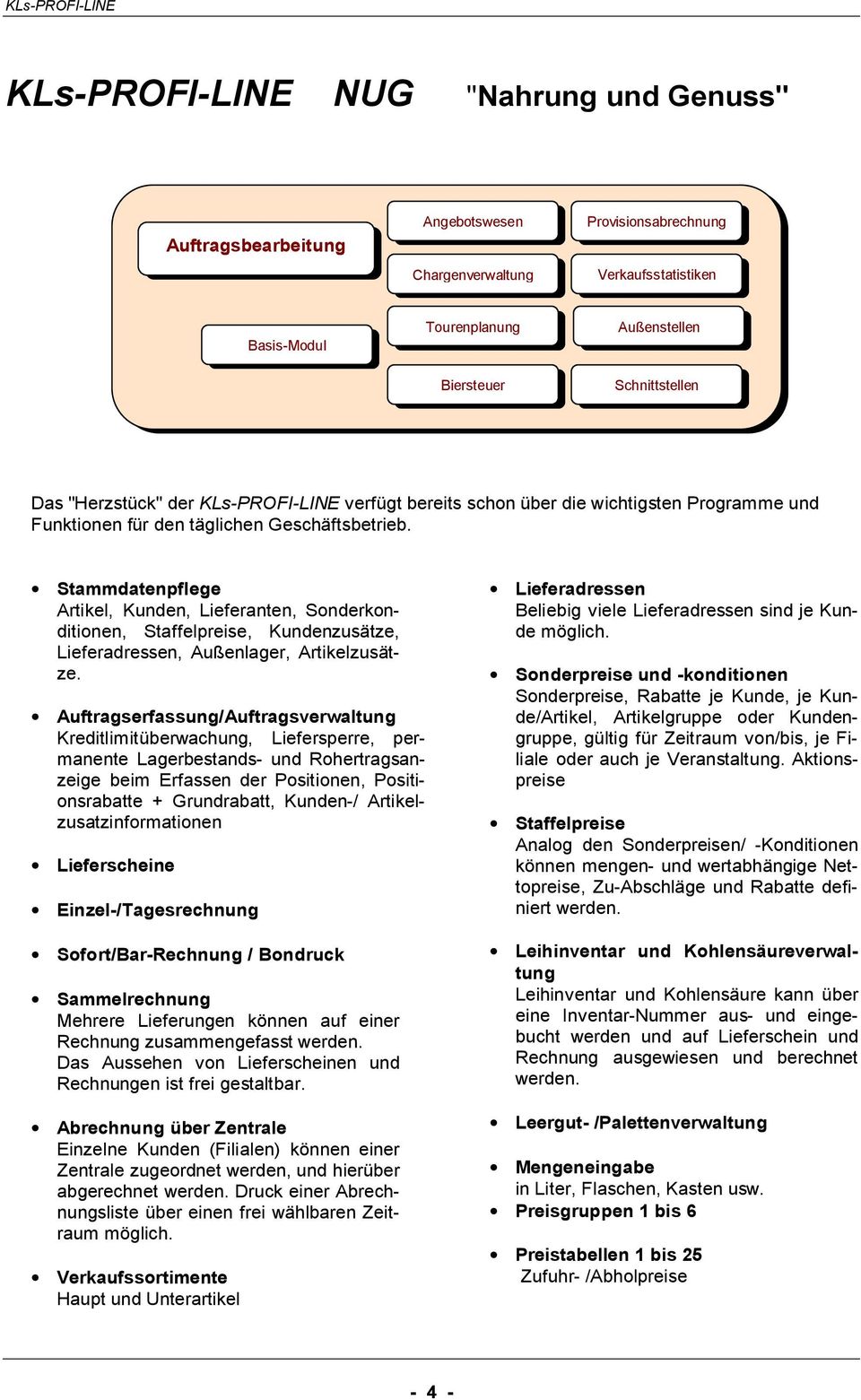 Stammdatenpflege Artikel, Kunden, Lieferanten, Sonderkonditionen, Staffelpreise, Kundenzusätze, Lieferadressen, Außenlager, Artikelzusätze.