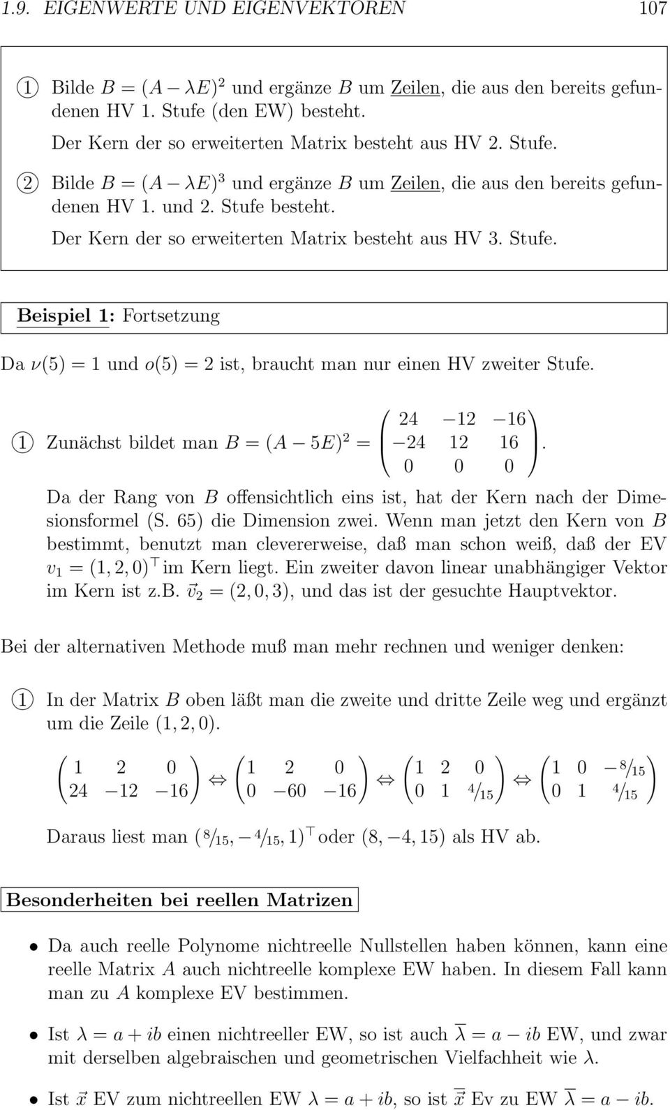 Der Kern der so erweiterten Matrix besteht aus HV 3. Stufe. Beispiel : Fortsetzung Da ν(5) = und o(5) = 2 ist, braucht man nur einen HV zweiter Stufe. 24 2 6 Zunächst bildet man B = (A 5E) 2 = 24 2 6.