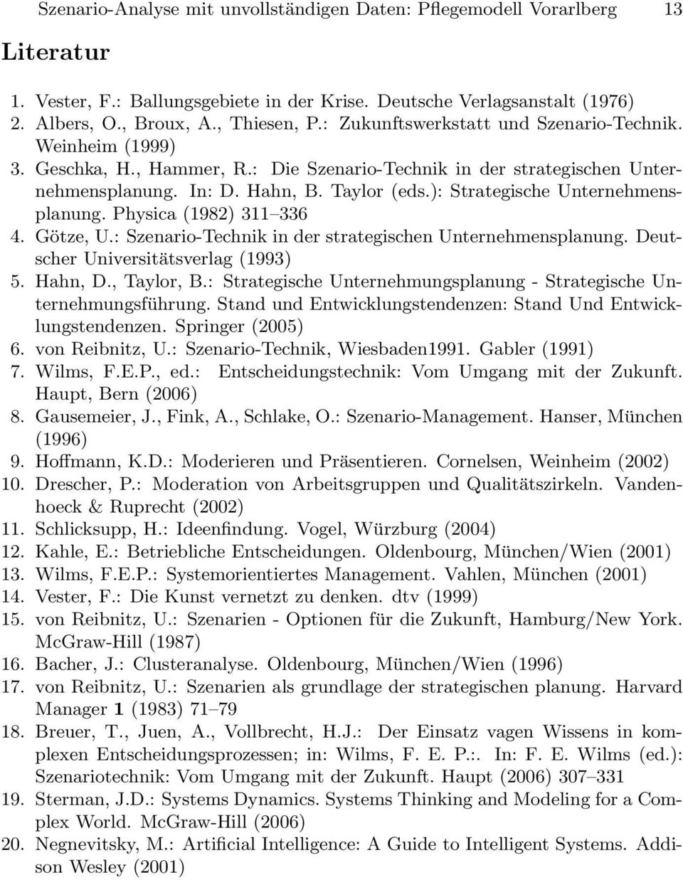 ): Strategische Unternehmensplanung. Physica (1982) 311 336 4. Götze, U.: Szenario-Technik in der strategischen Unternehmensplanung. Deutscher Universitätsverlag (1993) 5. Hahn, D., Taylor, B.