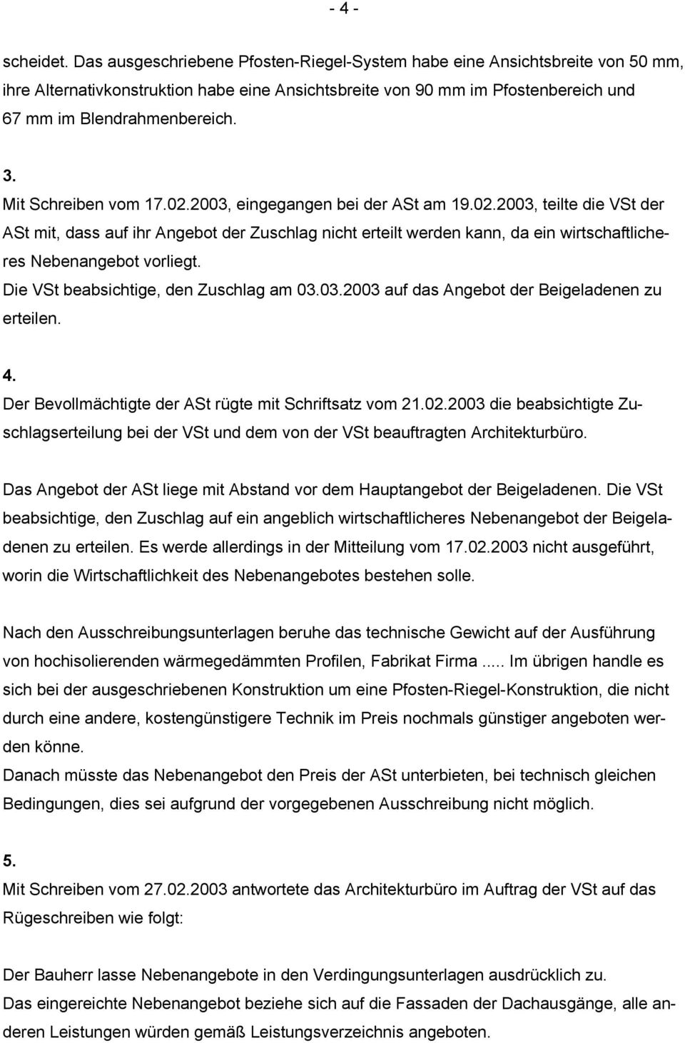 Mit Schreiben vom 17.02.2003, eingegangen bei der ASt am 19.02.2003, teilte die VSt der ASt mit, dass auf ihr Angebot der Zuschlag nicht erteilt werden kann, da ein wirtschaftlicheres Nebenangebot vorliegt.