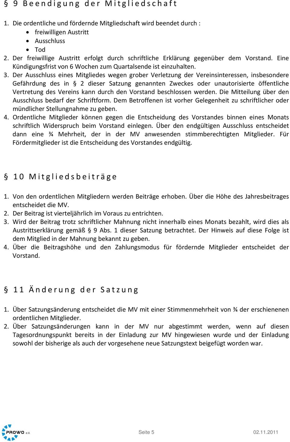 Der Ausschluss eines Mitgliedes wegen grober Verletzung der Vereinsinteressen, insbesondere Gefährdung des in 2 dieser Satzung genannten Zweckes oder unautorisierte öffentliche Vertretung des Vereins