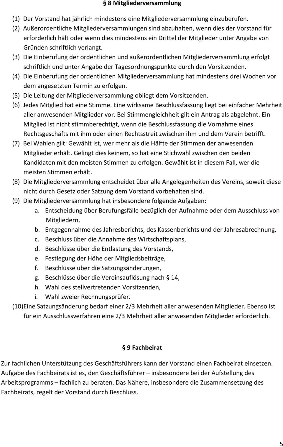 verlangt. (3) Die Einberufung der ordentlichen und außerordentlichen Mitgliederversammlung erfolgt schriftlich und unter Angabe der Tagesordnungspunkte durch den Vorsitzenden.