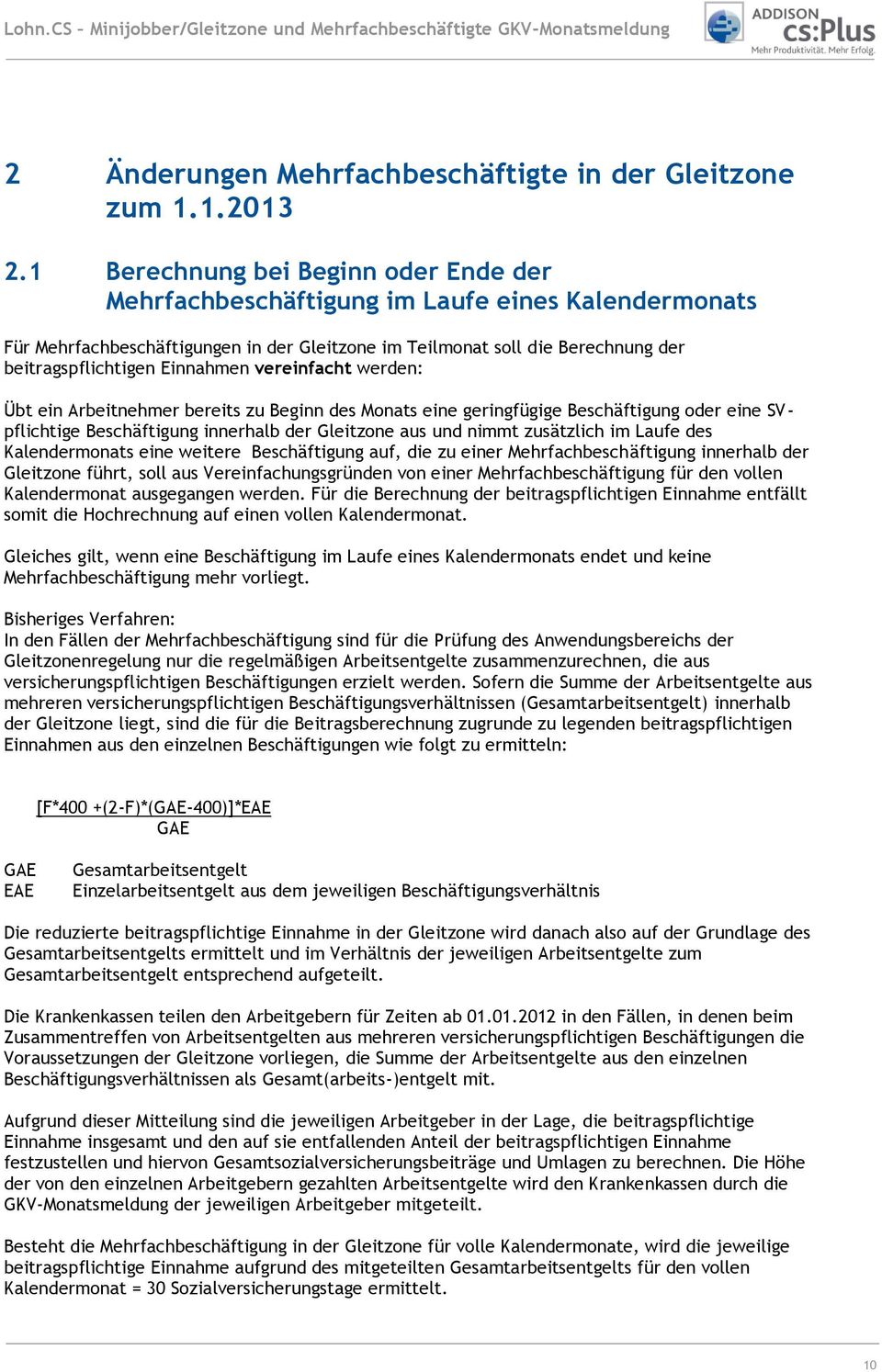 Einnahmen vereinfacht werden: Übt ein Arbeitnehmer bereits zu Beginn des Monats eine geringfügige Beschäftigung oder eine SVpflichtige Beschäftigung innerhalb der Gleitzone aus und nimmt zusätzlich