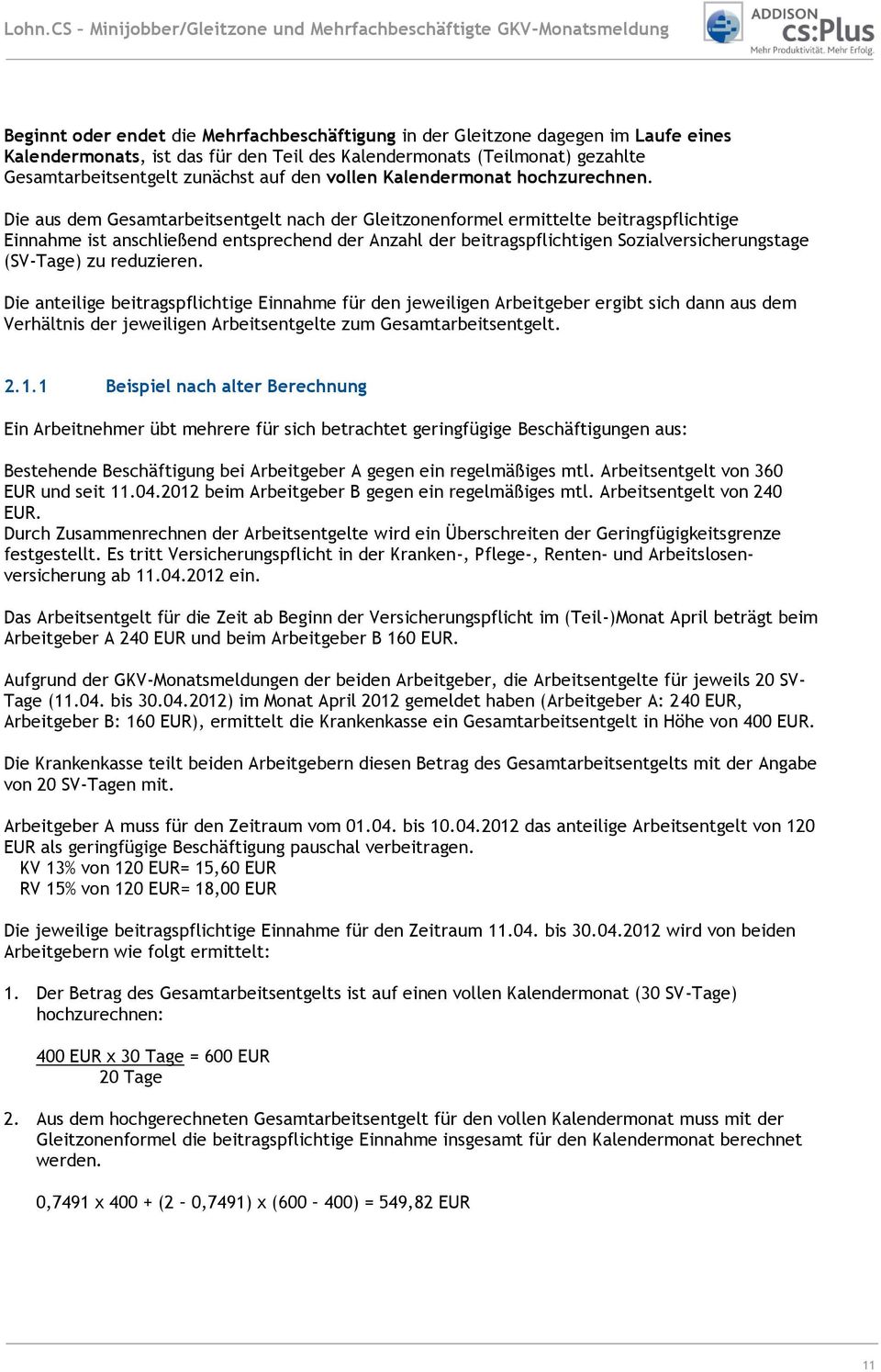 Die aus dem Gesamtarbeitsentgelt nach der Gleitzonenformel ermittelte beitragspflichtige Einnahme ist anschließend entsprechend der Anzahl der beitragspflichtigen Sozialversicherungstage (SV-Tage) zu