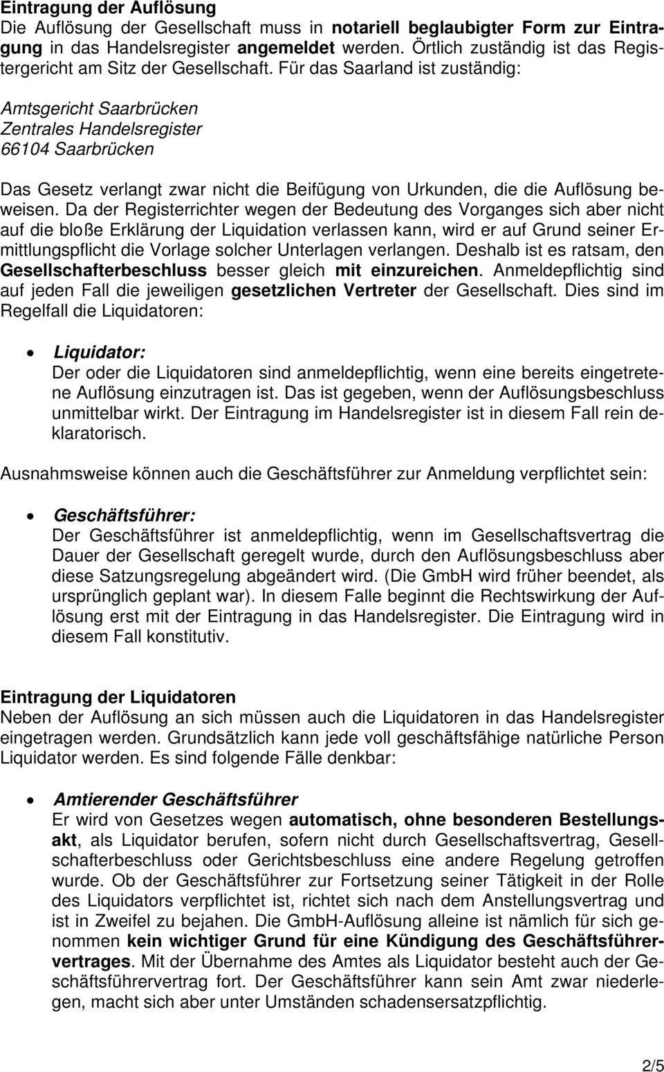 Für das Saarland ist zuständig: Amtsgericht Saarbrücken Zentrales Handelsregister 66104 Saarbrücken Das Gesetz verlangt zwar nicht die Beifügung von Urkunden, die die Auflösung beweisen.