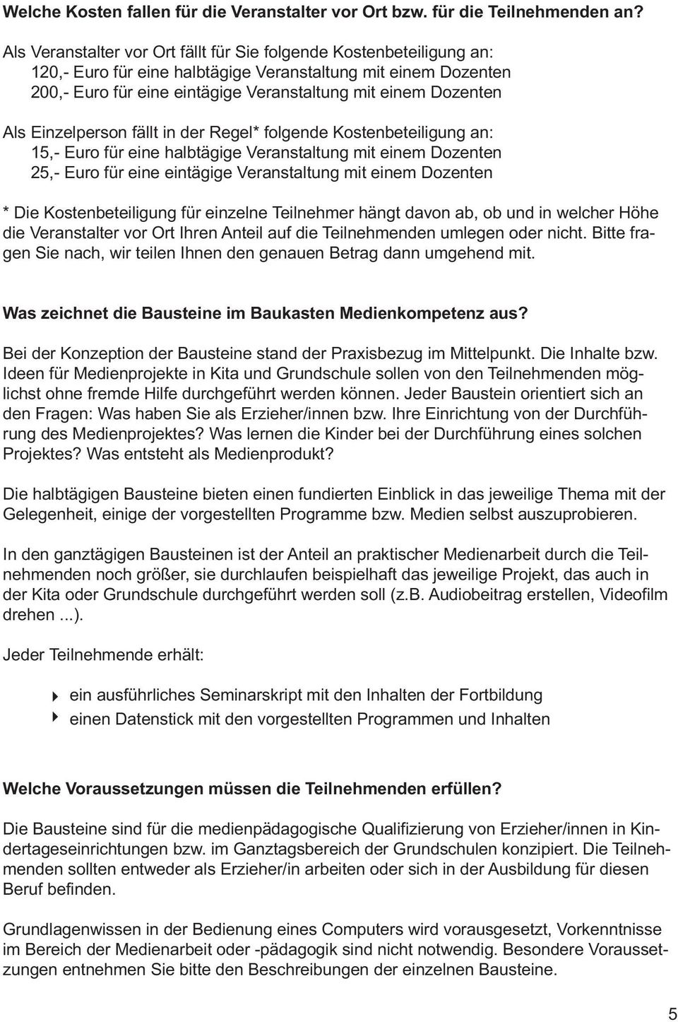 Als Einzelperson fällt in der Regel* folgende Kostenbeteiligung an: 15,- Euro für eine halbtägige Veranstaltung mit einem Dozenten 25,- Euro für eine eintägige Veranstaltung mit einem Dozenten * Die