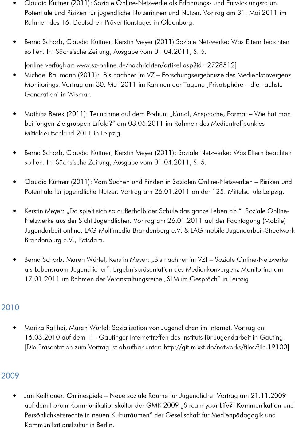 [online verfügbar: www.sz-online.de/nachrichten/artikel.asp?id=2728512] Michael Baumann (2011): Bis nachher im VZ Forschungsergebnisse des Medienkonvergenz Monitorings. Vortrag am 30.