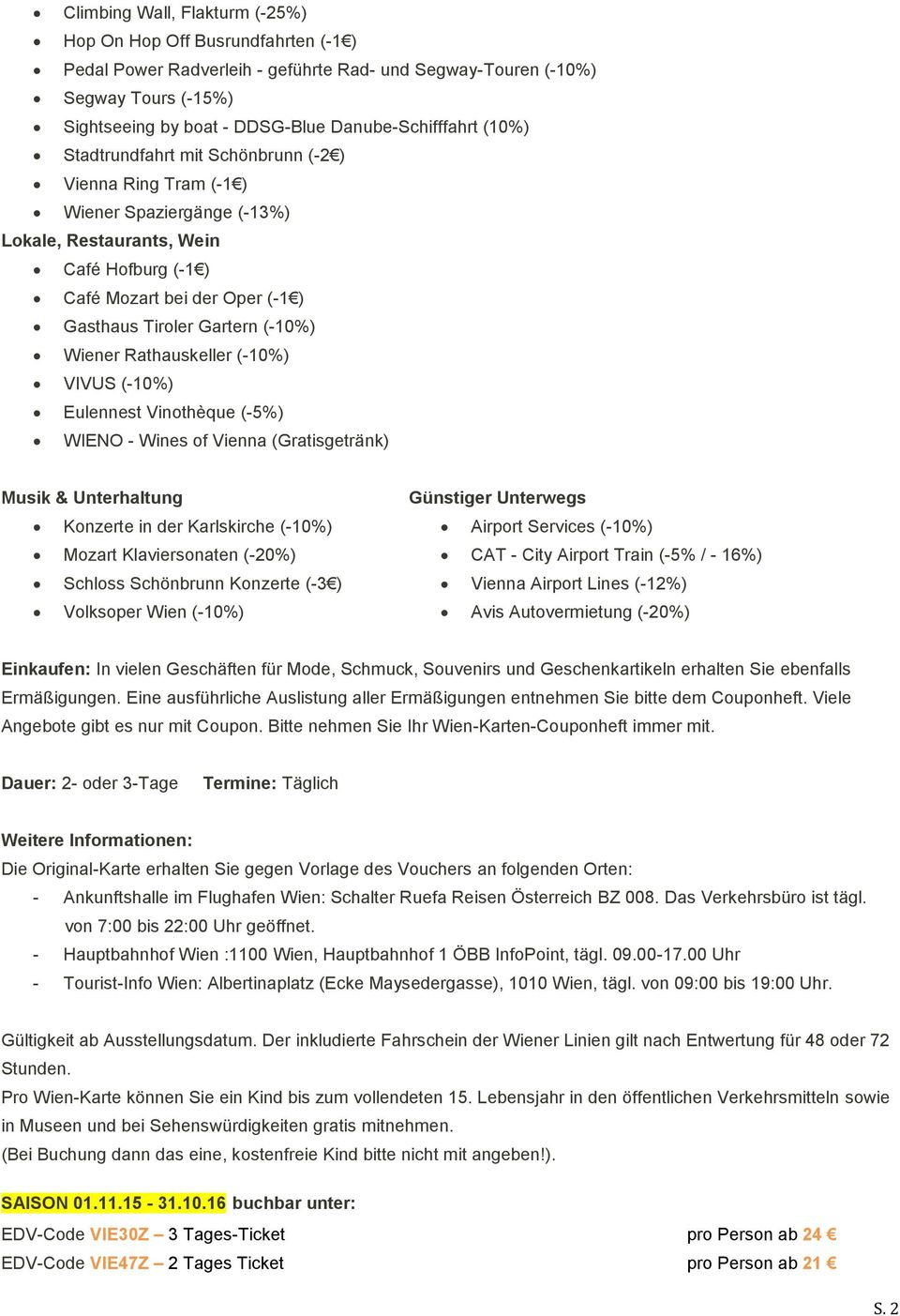 Tiroler Gartern (-10%) Wiener Rathauskeller (-10%) VIVUS (-10%) Eulennest Vinothèque (-5%) WIENO - Wines of Vienna (Gratisgetränk) Musik & Unterhaltung Konzerte in der Karlskirche (-10%) Mozart