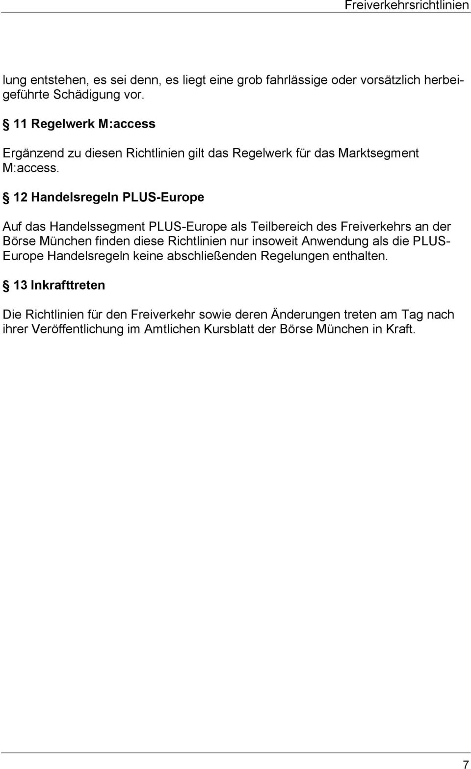 12 Handelsregeln PLUS-Europe Auf das Handelssegment PLUS-Europe als Teilbereich des Freiverkehrs an der Börse München finden diese Richtlinien nur insoweit