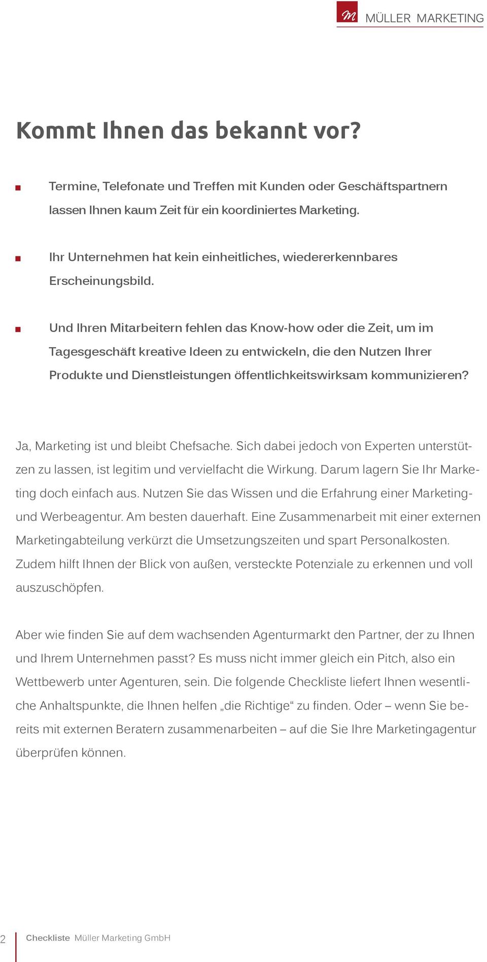 Und Ihren Mitarbeitern fehlen das Know-how oder die Zeit, um im Tagesgeschäft kreative Ideen zu entwickeln, die den Nutzen Ihrer Produkte und Dienstleistungen öffentlichkeitswirksam kommunizieren?