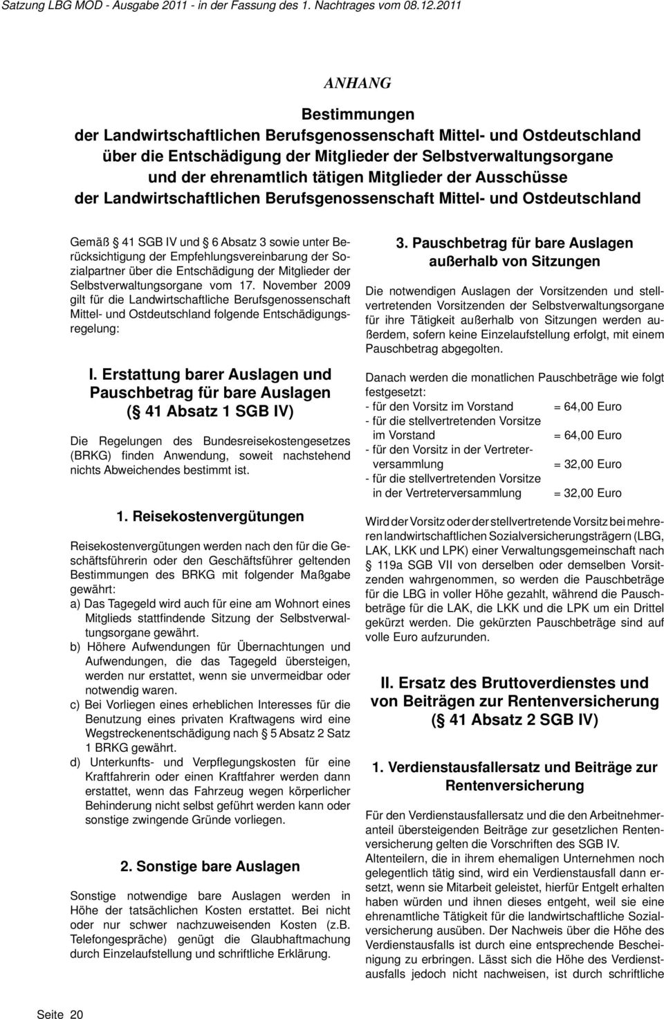 die Entschädigung der Mitglieder der Selbstverwaltungsorgane vom 17. November 2009 gilt für die Landwirtschaftliche Berufsgenossenschaft Mittel- und Ostdeutschland folgende Entschädigungsregelung: I.