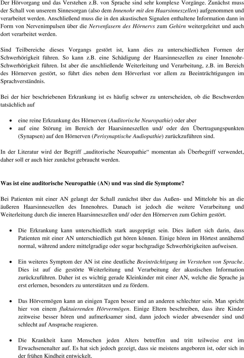 Anschließend muss die in den akustischen Signalen enthaltene Information dann in Form von Nervenimpulsen über die Nervenfasern des Hörnervs zum Gehirn weitergeleitet und auch dort verarbeitet werden.