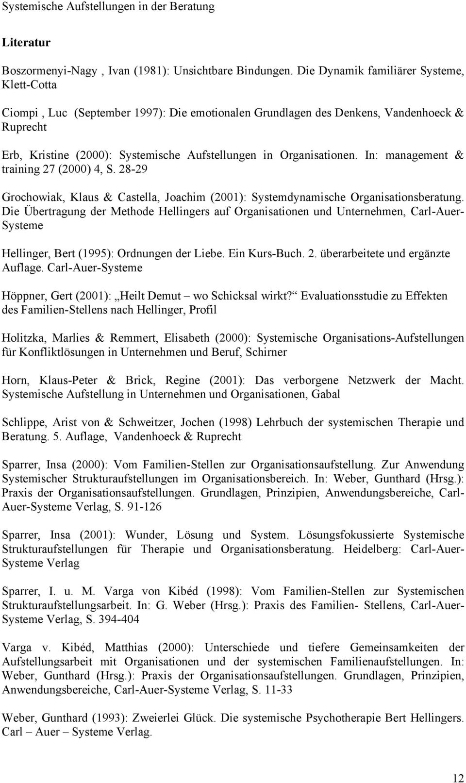Organisationen. In: management & training 27 (2000) 4, S. 28-29 Grochowiak, Klaus & Castella, Joachim (2001): Systemdynamische Organisationsberatung.