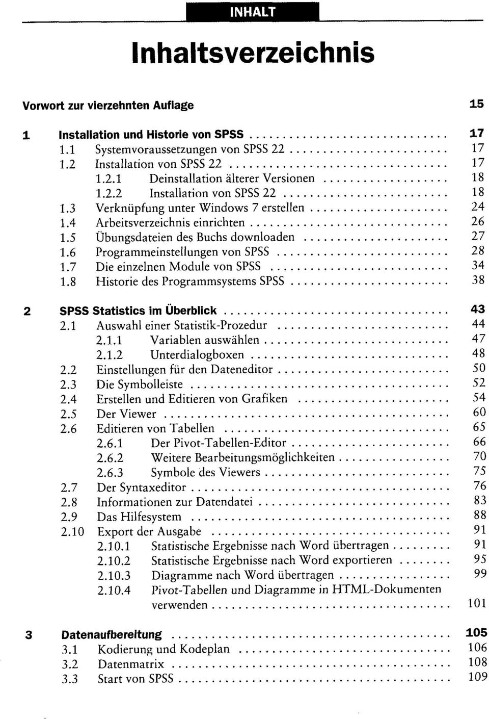7 Die einzelnen Module von SPSS 34 1.8 Historie des Programmsystems SPSS 38 2 SPSS Statistics im Überblick 43 2.1 Auswahl einer Statistik-Prozedur 44 2.1.1 Variablen auswählen 47 2.1.2 Unterdialogboxen 48 2.