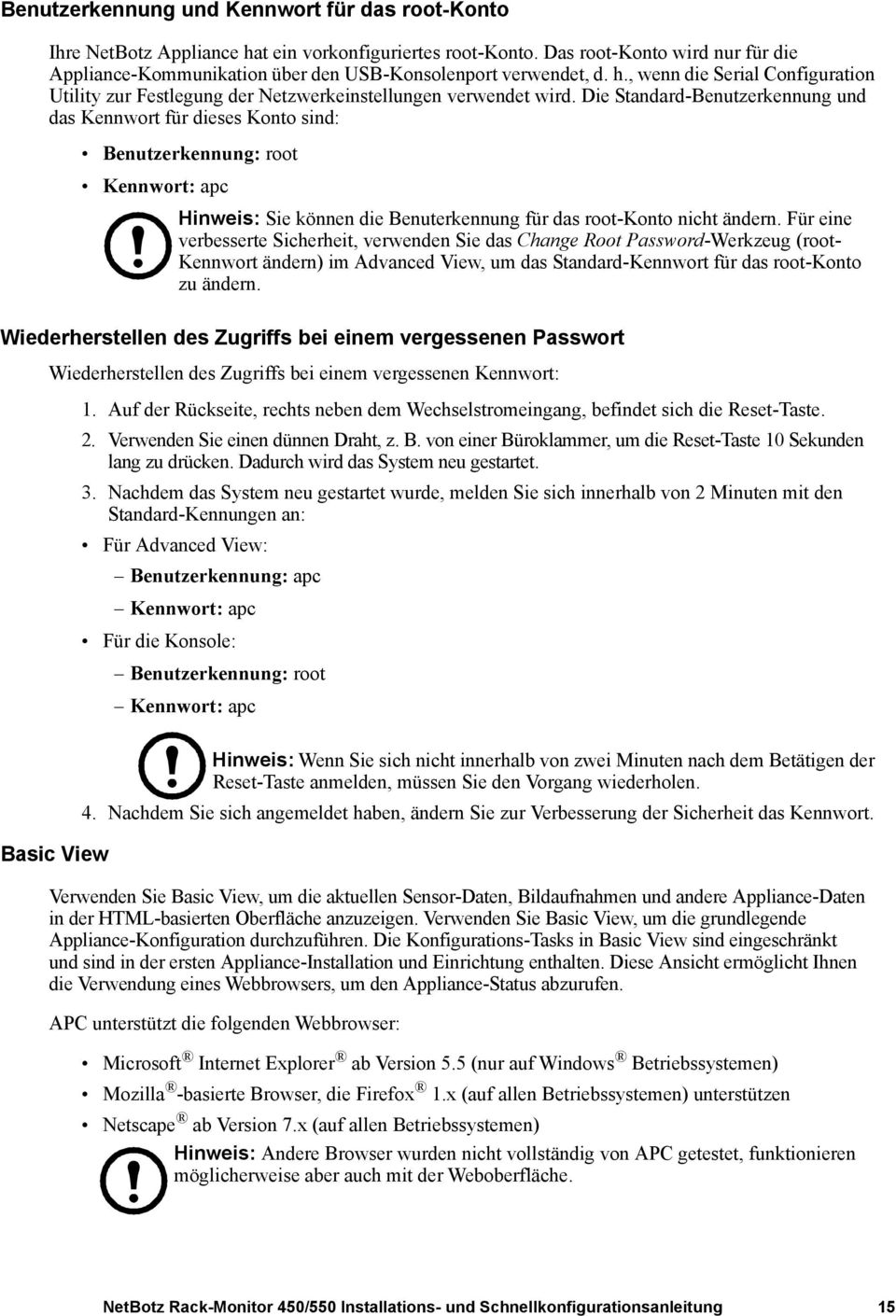 Die Standard-Benutzerkennung und das Kennwort für dieses Konto sind: Benutzerkennung: root Kennwort: apc Hinweis: Sie können die Benuterkennung für das root-konto nicht ändern.