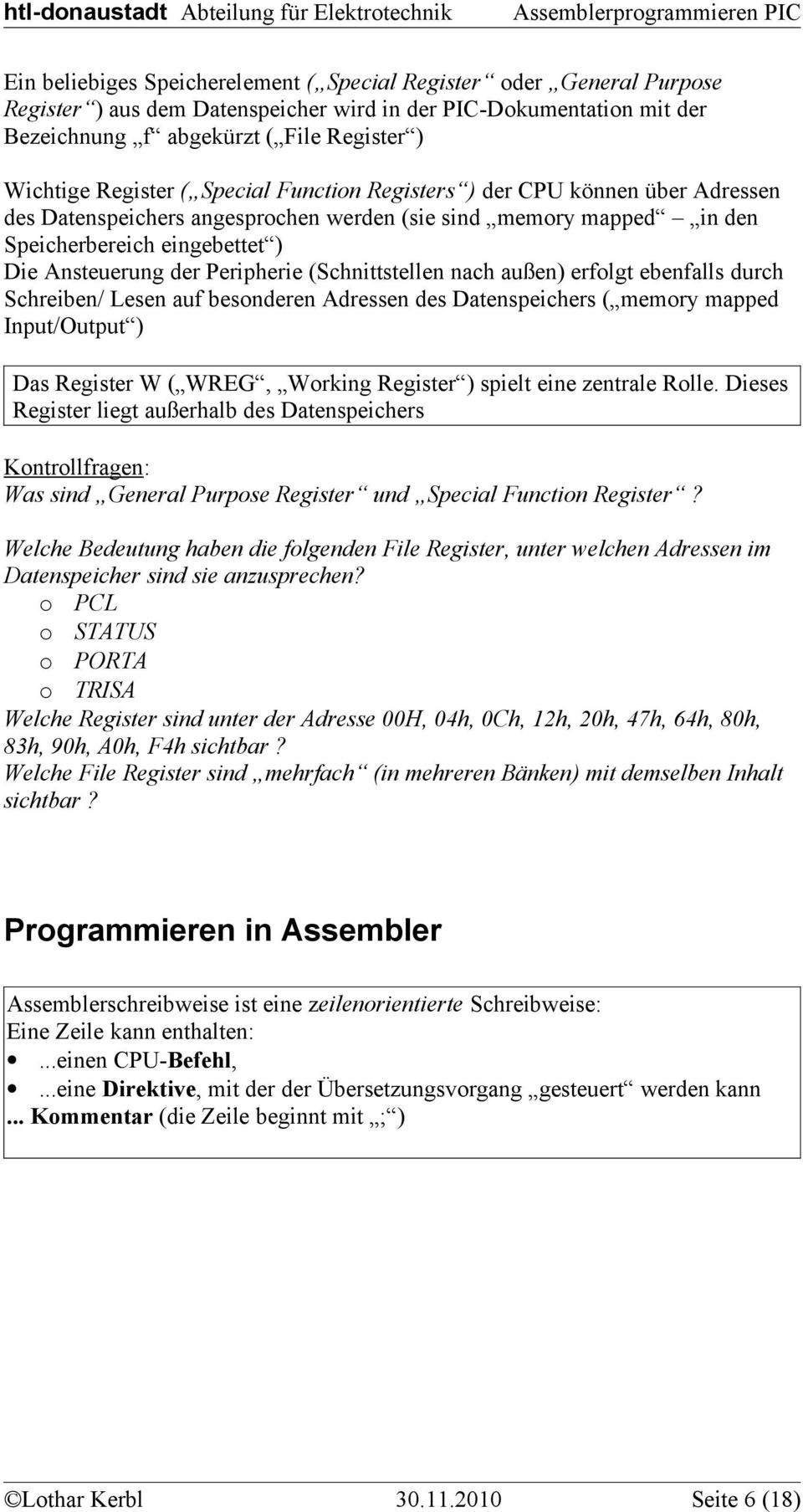 (Schnittstellen nach außen) erfolgt ebenfalls durch Schreiben/ Lesen auf besonderen Adressen des Datenspeichers ( memory mapped Input/Output ) Das Register W ( WREG, Working Register ) spielt eine