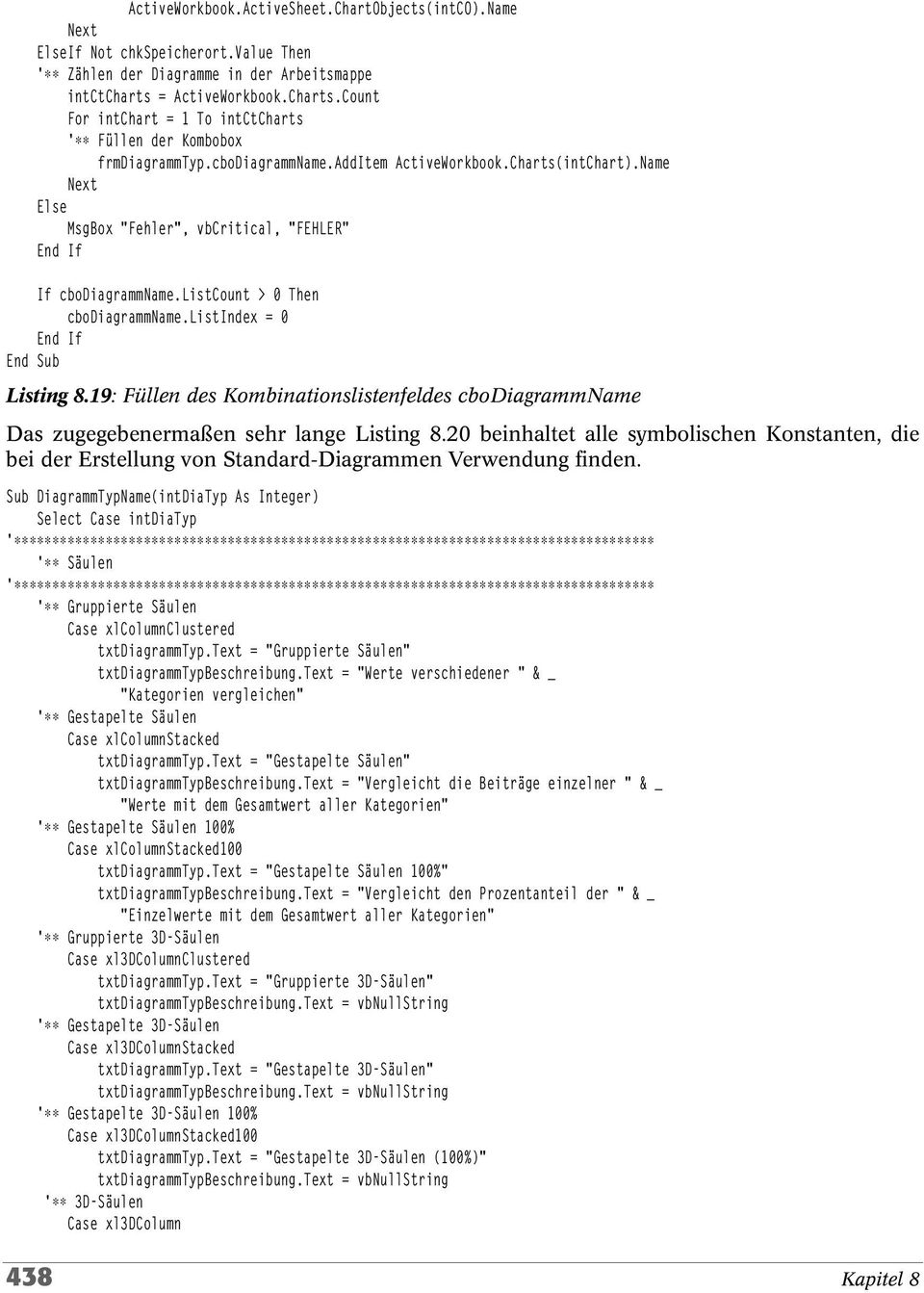 Name Next Else MsgBox "Fehler", vbcritical, "FEHLER" If cbodiagrammname.listcount > 0 Then cbodiagrammname.listindex = 0 Listing 8.