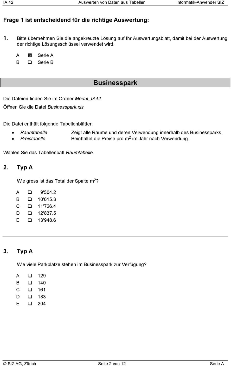 xls Die Datei enthält folgende Tabellenblätter: Raumtabelle Zeigt alle Räume und deren Verwendung innerhalb des Businessparks. Preistabelle Beinhaltet die Preise pro m 2 im Jahr nach Verwendung.