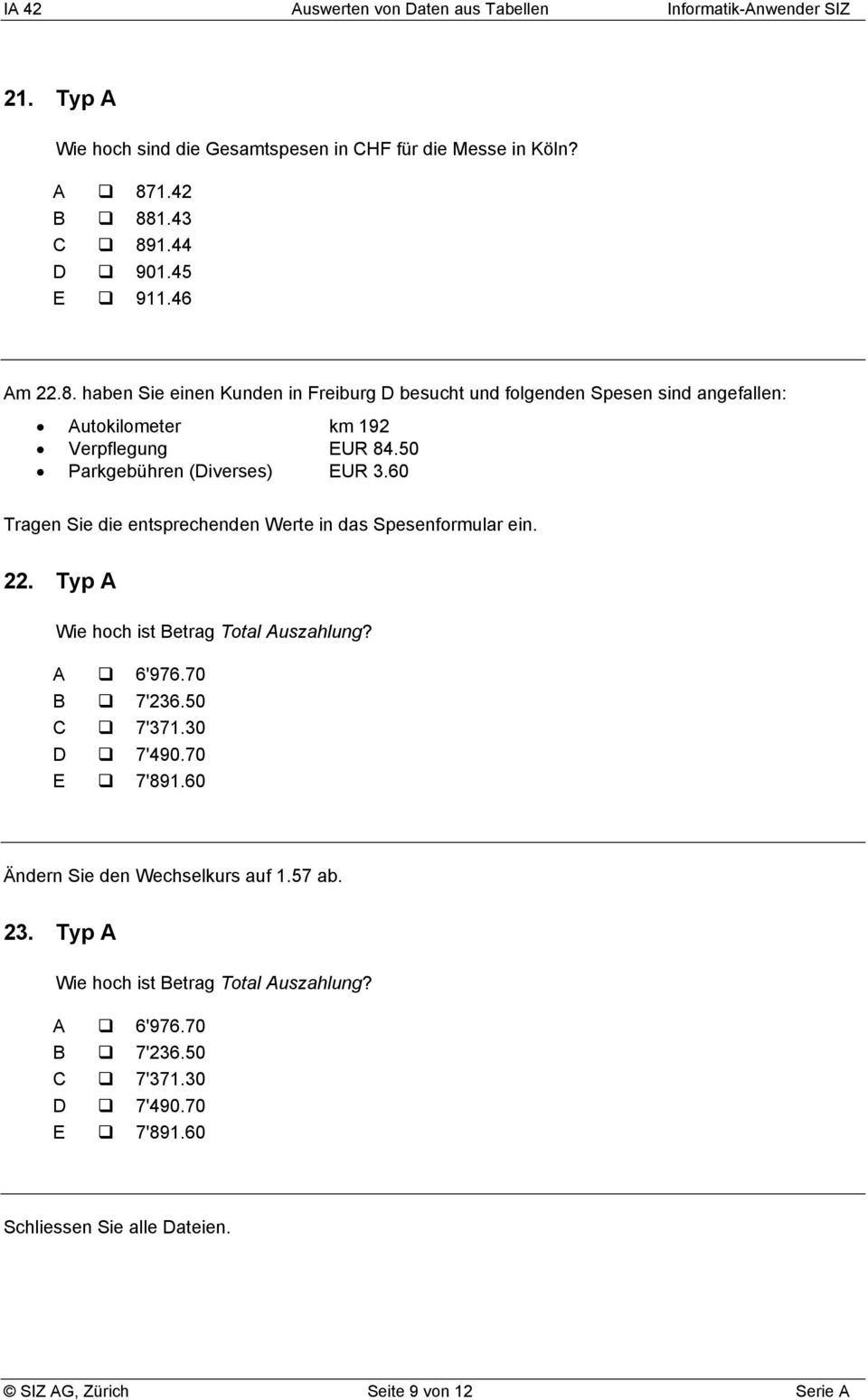 50 Parkgebühren (Diverses) EUR 3.60 Tragen Sie die entsprechenden Werte in das Spesenformular ein. 22. Typ A Wie hoch ist Betrag Total Auszahlung? A # 6'976.70 B # 7'236.