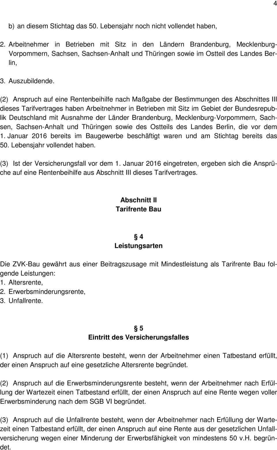 (2) Anspruch auf eine Rentenbeihilfe nach Maßgabe der Bestimmungen des Abschnittes III dieses Tarifvertrages haben Arbeitnehmer in Betrieben mit Sitz im Gebiet der Bundesrepublik Deutschland mit