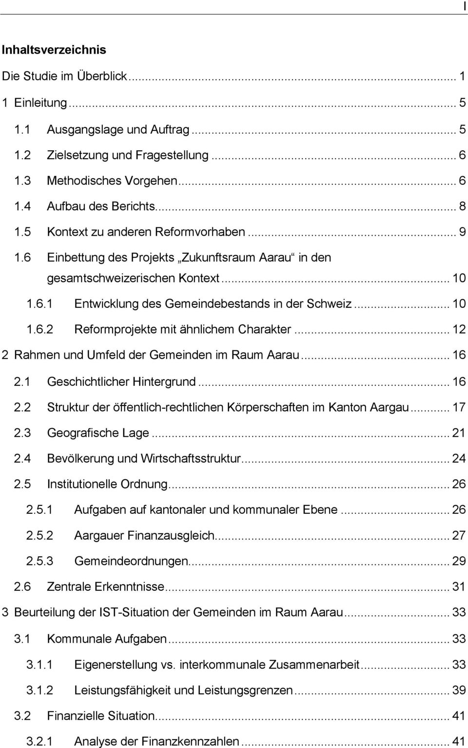 .. 12 2 Rahmen und Umfeld der Gemeinden im Raum Aarau... 16 2.1 Geschichtlicher Hintergrund... 16 2.2 Struktur der öffentlich-rechtlichen Körperschaften im Kanton Aargau... 17 2.3 Geografische Lage.