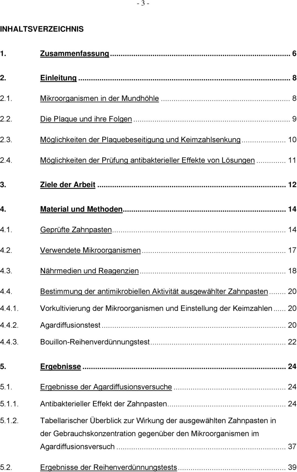 .. 17 4.3. Nährmedien und Reagenzien... 18 4.4. Bestimmung der antimikrobiellen Aktivität ausgewählter Zahnpasten... 2 4.4.1. Vorkultivierung der Mikroorganismen und Einstellung der Keimzahlen... 2 4.4.2. Agardiffusionstest.