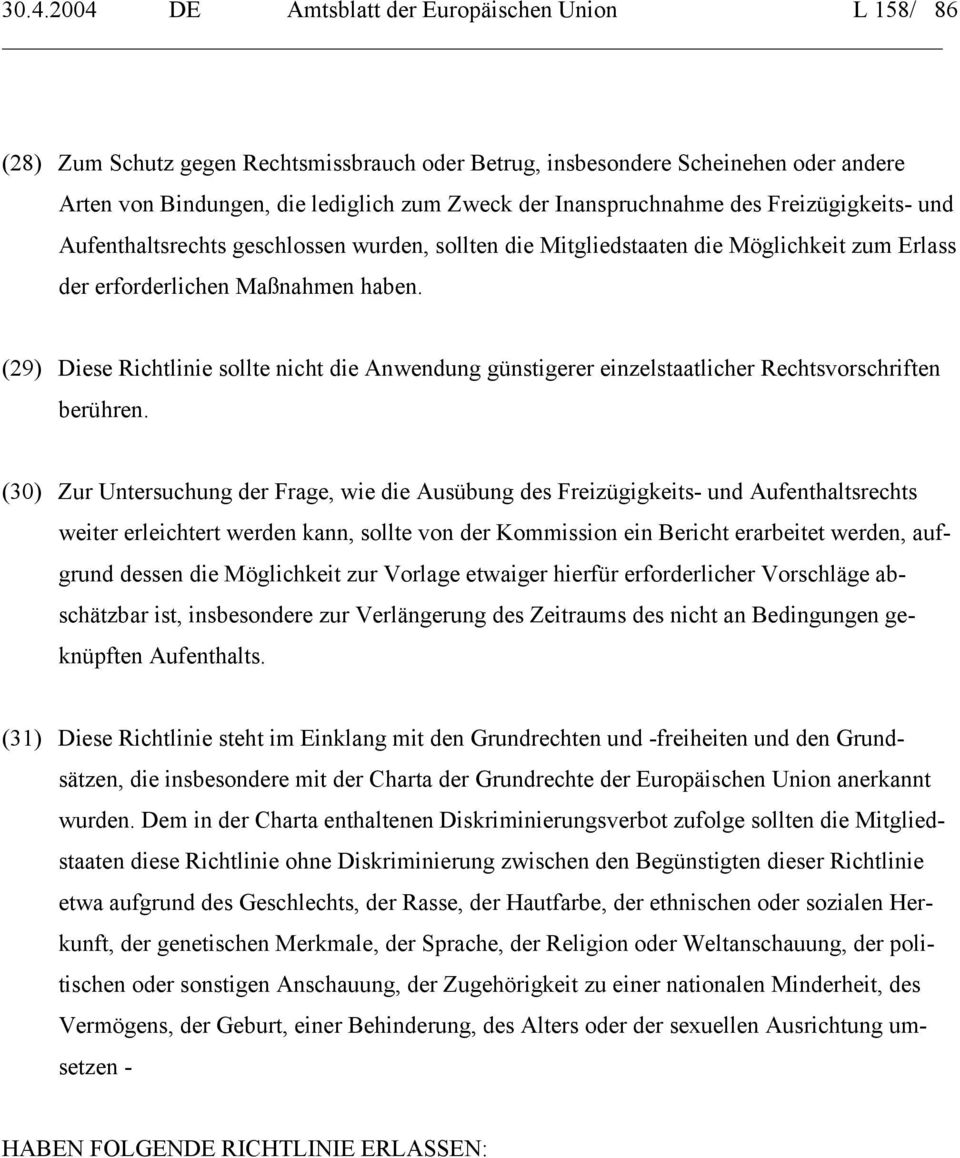 (29) Diese Richtlinie sollte nicht die Anwendung günstigerer einzelstaatlicher Rechtsvorschriften berühren.