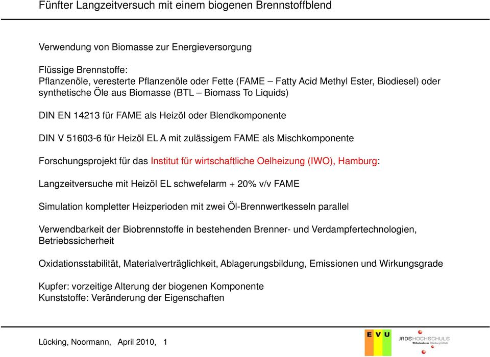 Oelheizung (IWO), Hamburg: Langzeitversuche mit Heizöl EL schwefelarm + 20% v/v FAME Simulation kompletter Heizperioden mit zwei Öl-Brennwertkesseln parallel Verwendbarkeit der Biobrennstoffe in