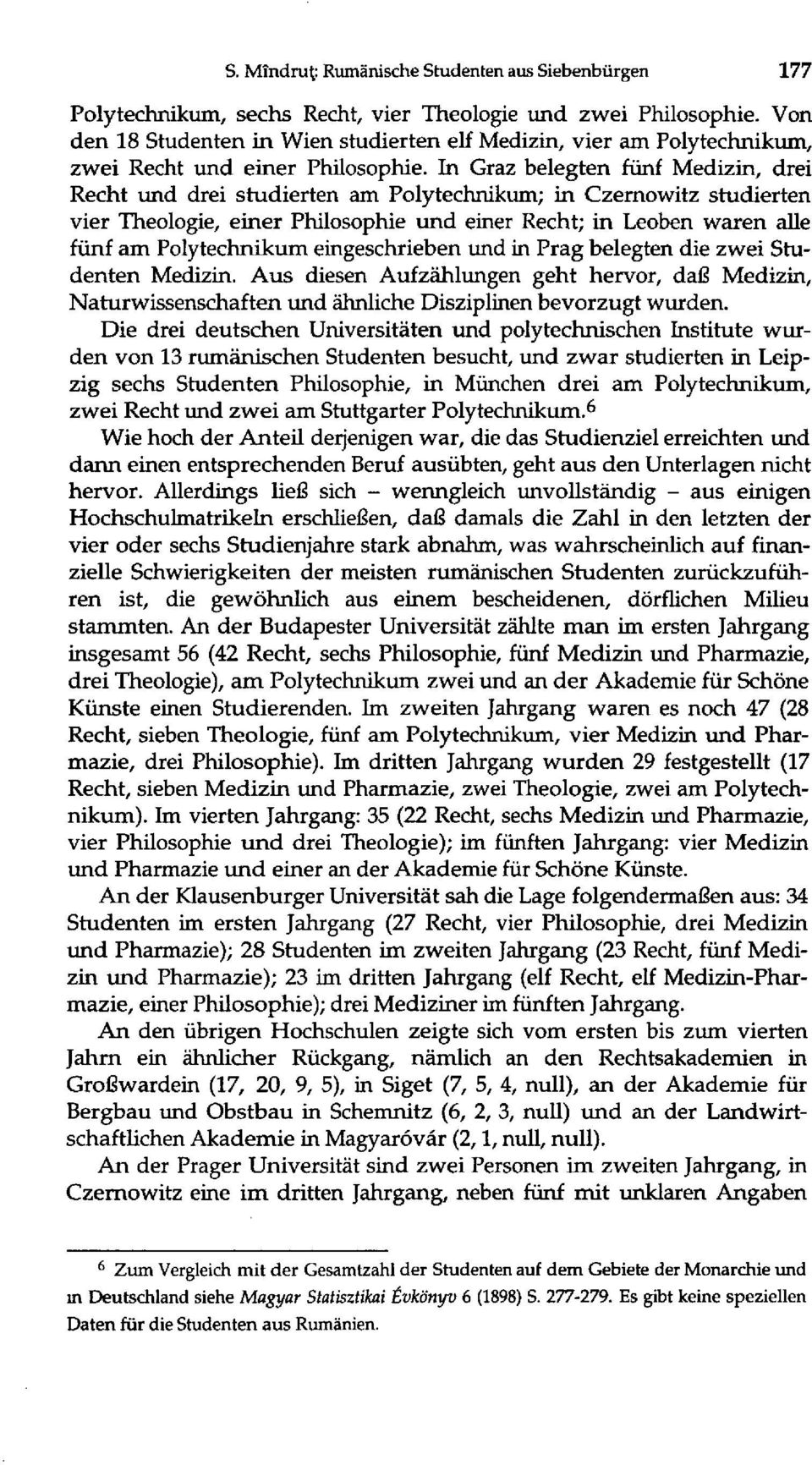 In Graz belegten fünf Medizin, drei Recht und drei studierten am Polytechnikum; in Czernowitz studierten vier Theologie, einer Philosophie und einer Recht; in Leoben waren alle fünf am Polytechnikum