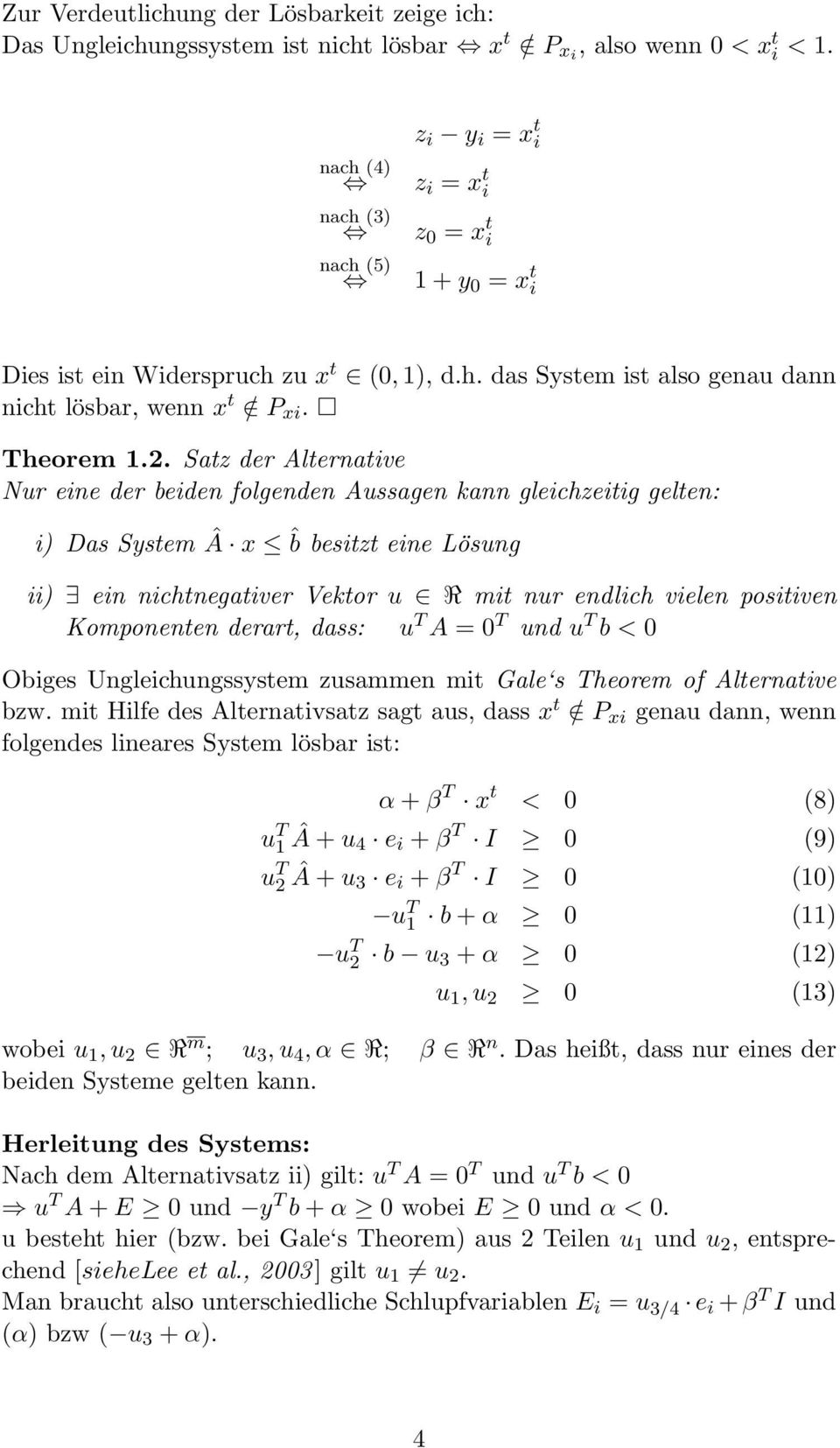 2. Satz der Alternative Nur eine der beiden folgenden Aussagen kann gleichzeitig gelten: i) Das System Â x ˆb besitzt eine Lösung ii) ein nichtnegativer Vektor u R mit nur endlich vielen positiven