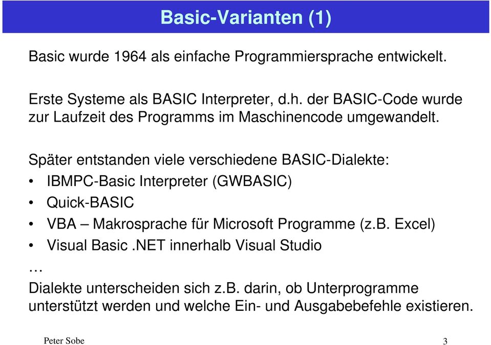 Programme (z.b. Excel) Visual Basic.NET innerhalb Visual Studio Dialekte unterscheiden sich z.b. darin, ob Unterprogramme unterstützt werden und welche Ein- und Ausgabebefehle existieren.