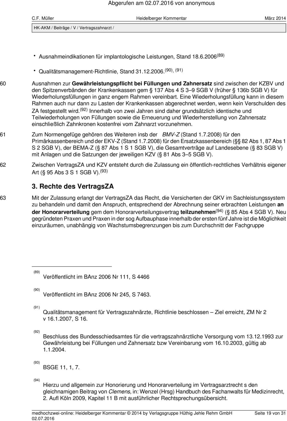 (90), (91) 60 61 62 Ausnahmen zur Gewährleistungspflicht bei Füllungen und Zahnersatz sind zwischen der KZBV und den Spitzenverbänden der Krankenkassen gem 137 Abs 4 S 3 9 SGB V (früher 136b SGB V)