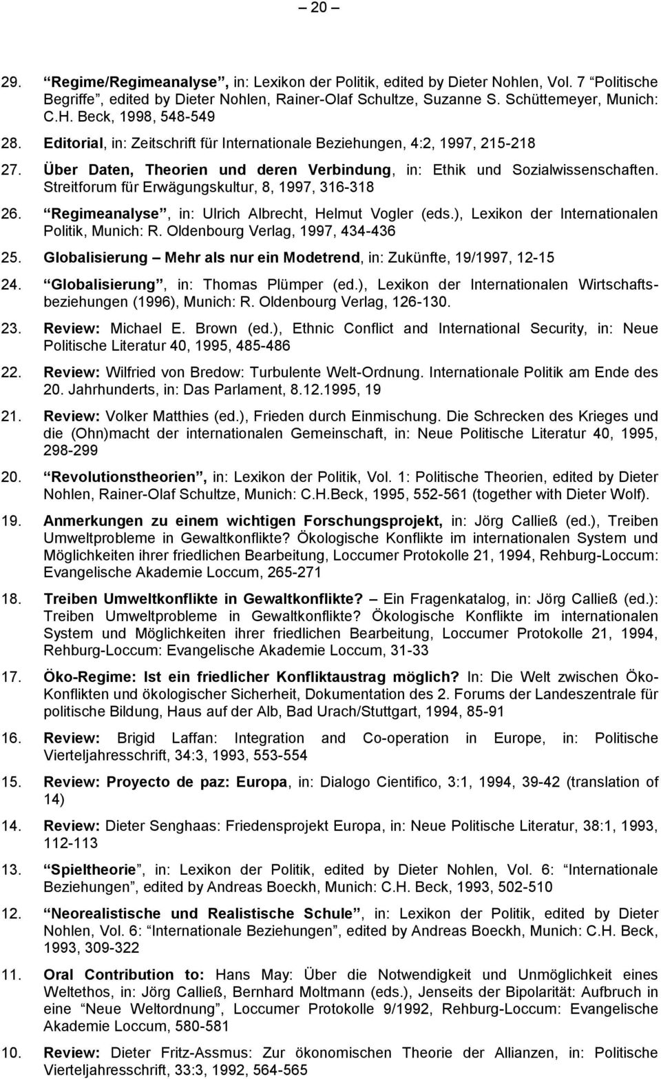 Streitforum für Erwägungskultur, 8, 1997, 316-318 26. Regimeanalyse, in: Ulrich Albrecht, Helmut Vogler (eds.), Lexikon der Internationalen Politik, Munich: R. Oldenbourg Verlag, 1997, 434-436 25.