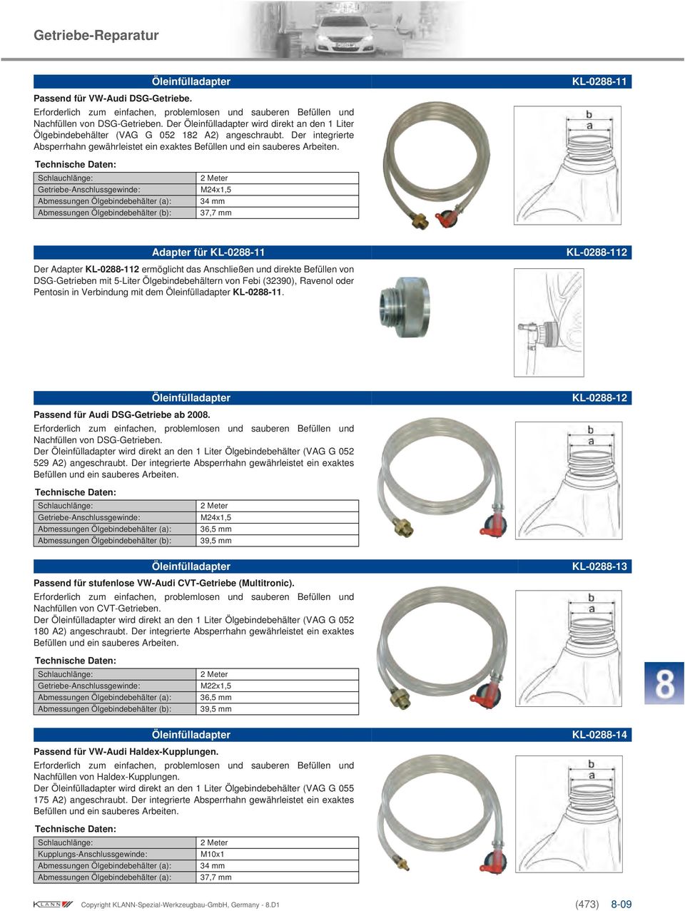 KL-0288-11 Schlauchlänge: Getriebe-Anschlussgewinde: Abmessungen Ölgebindebehälter (a): Abmessungen Ölgebindebehälter (b): 2 Meter M24x1,5 34 mm 37,7 mm Adapter für KL-0288-11 KL-0288-112 Der Adapter