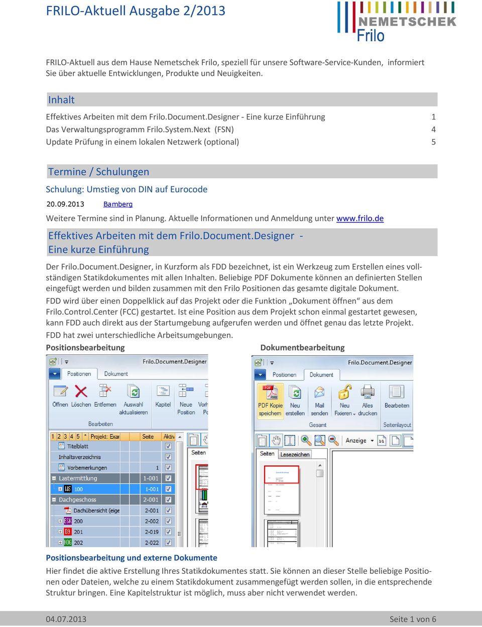 Next (FSN) 4 Update Prüfung in einem lokalen Netzwerk (optional) 5 Termine / Schulungen Schulung: Umstieg von DIN auf Eurocode 20.09.2013 Bamberg Weitere Termine sind in Planung.